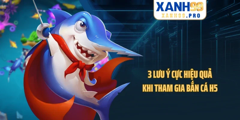 3 lưu ý cực hiệu quả khi tham gia bắn cá H5