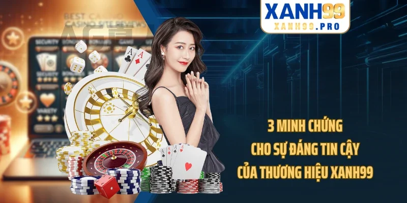 3 minh chứng cho sự đáng tin cậy của thương hiệu XANH99