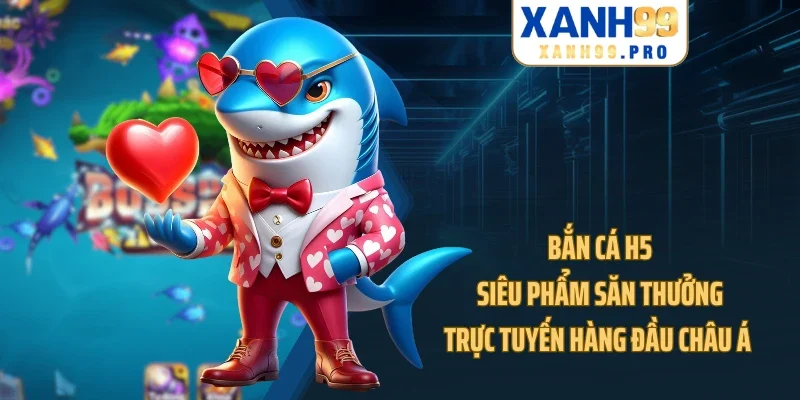 Bắn Cá H5 - Siêu Phẩm Săn Thưởng Trực Tuyến Hàng Đầu Châu Á