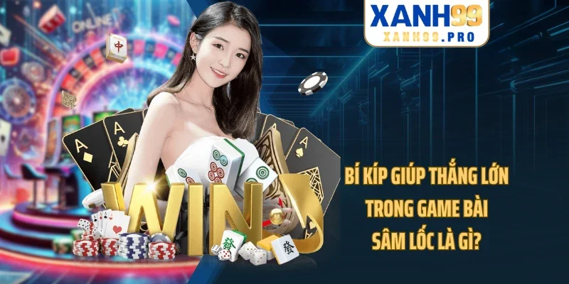 Bí kíp giúp thắng lớn trong game bài sâm lốc là gì?