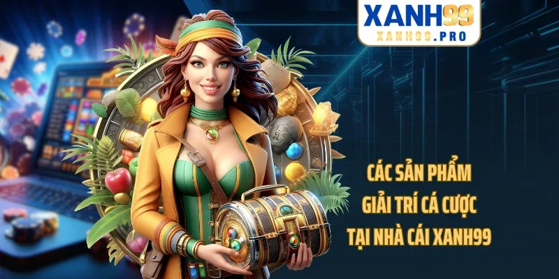 Các sản phẩm giải trí - cá cược tại nhà cái XANH99