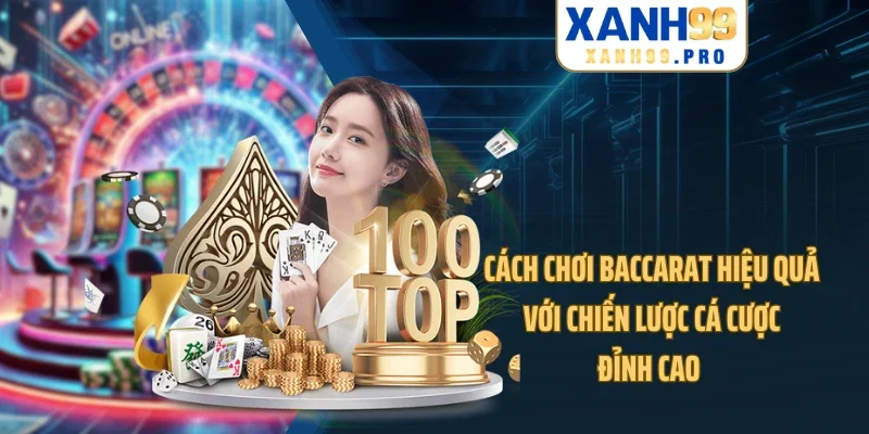 Cách Chơi Baccarat Hiệu Quả Với Chiến Lược Cá Cược Đỉnh Cao
