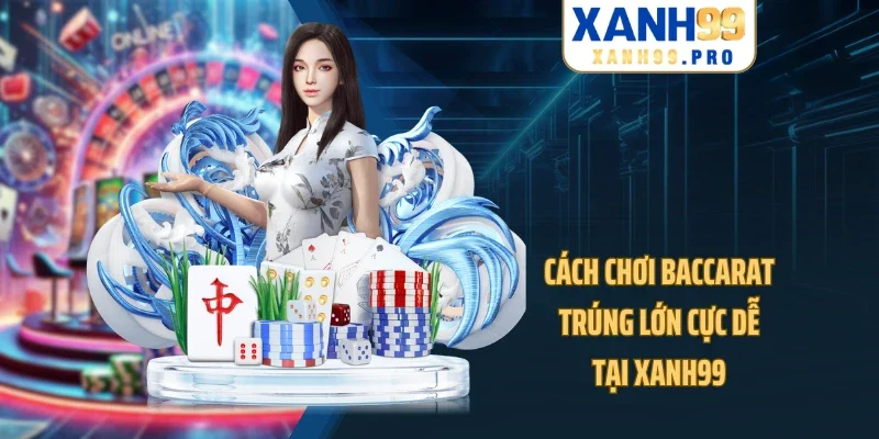 Cách chơi Baccarat trúng lớn cực dễ tại XANH99