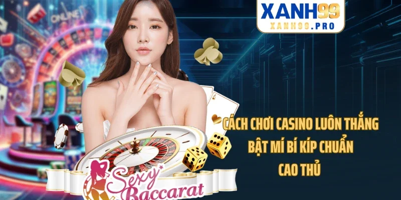 Cách Chơi Casino Luôn Thắng - Bật Mí Bí Kíp Chuẩn Cao Thủ
