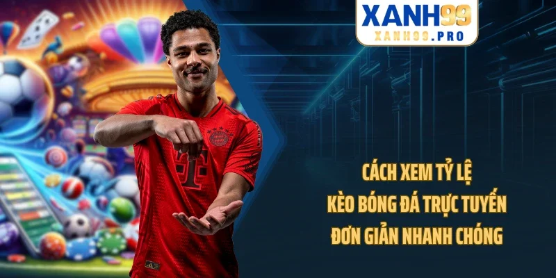 Cách xem tỷ lệ kèo bóng đá trực tuyến đơn giản nhanh chóng