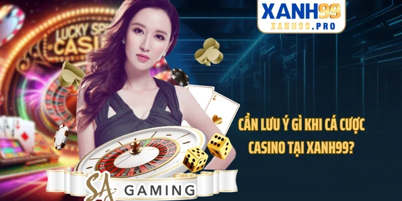 Cần lưu ý gì khi cá cược casino tại XANH99?