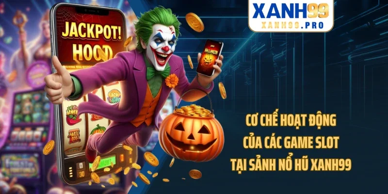 Cơ chế hoạt động của các game slot tại sảnh nổ hũ XANH99