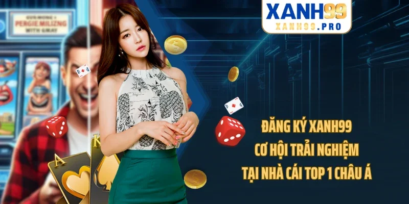 Đăng Ký XANH99 - Cơ Hội Trải Nghiệm Tại Nhà Cái Top 1 Châu Á