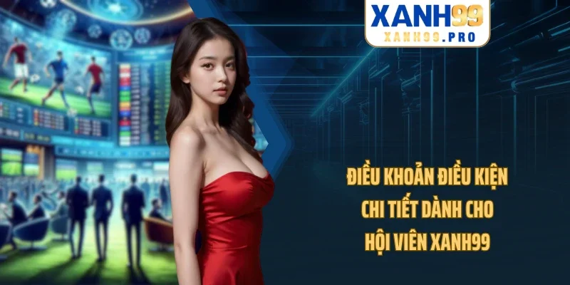 Điều khoản điều kiện chi tiết dành cho hội viên XANH99