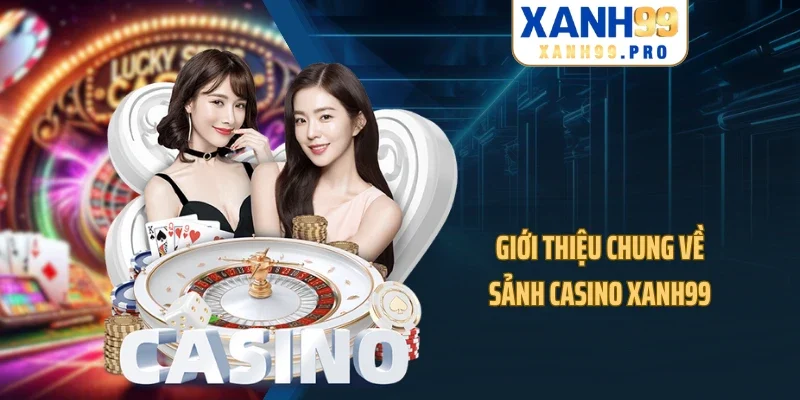 Giới thiệu chung về sảnh casino XANH99