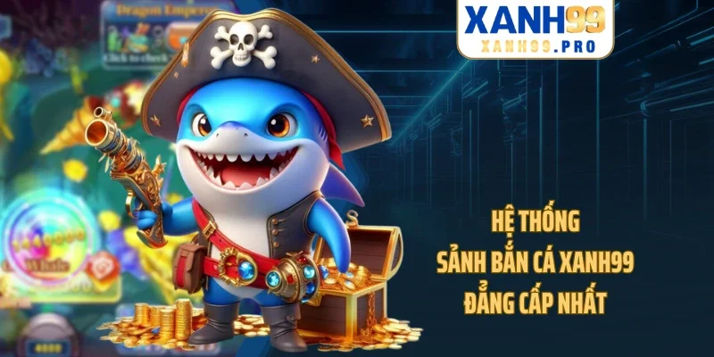 Hệ thống sảnh bắn cá XANH99 đẳng cấp nhất