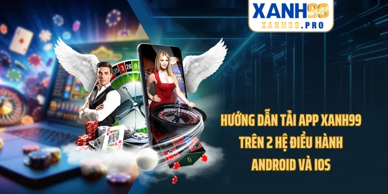 Hướng Dẫn Tải App XANH99 Trên 2 Hệ Điều hành Android và IOS