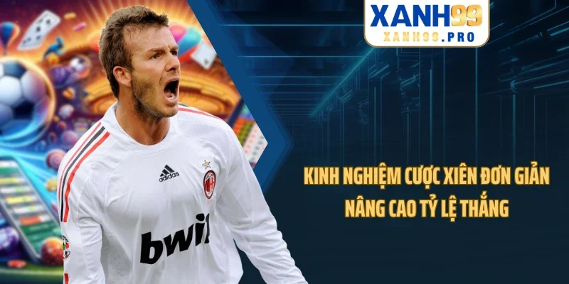 Kinh nghiệm cược xiên đơn giản nâng cao tỷ lệ thắng