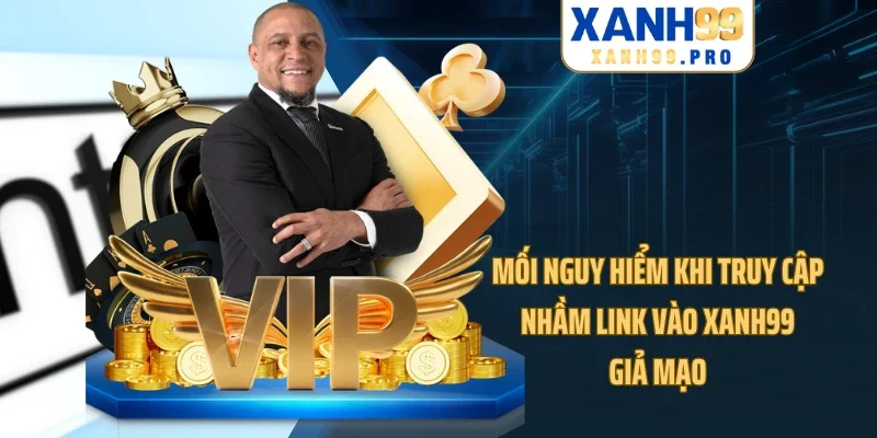 Mối nguy hiểm khi truy cập nhầm link vào XANH99 giả mạo