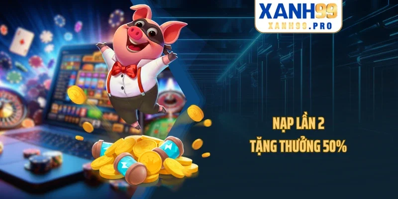 Nạp lần 2 tặng thưởng 50%
