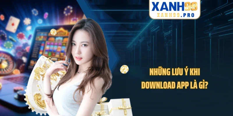 Những lưu ý khi download app là gì?