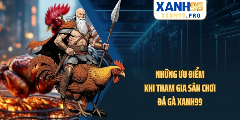 Những ưu điểm khi tham gia sân chơi đá gà XANH99