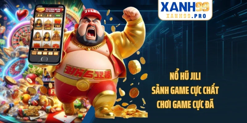 Nổ Hũ Jili - Sảnh Game Cực Chất, Chơi Game Cực Đã