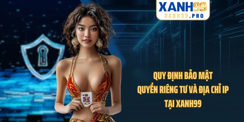 Quy định bảo mật quyền riêng tư và địa chỉ IP tại XANH99
