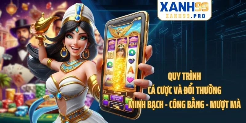 Quy trình cá cược và đổi thưởng minh bạch - công bằng - mượt mà