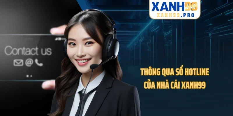 Thông qua số hotline của nhà cái XANH99