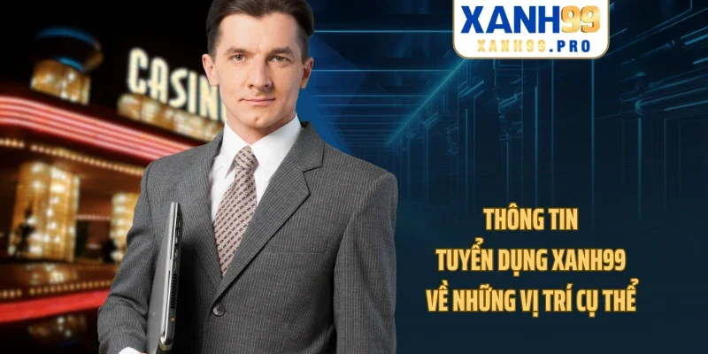 Thông tin tuyển dụng XANH99 về những vị trí cụ thể