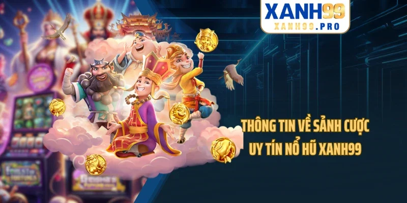 Thông tin về sảnh cược uy tín nổ hũ XANH99