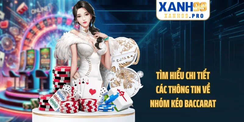 Tìm hiểu chi tiết các thông tin về nhóm kéo Baccarat