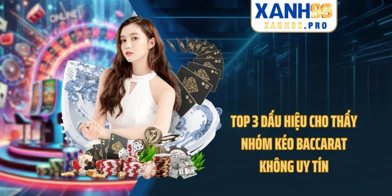 Top 3 dấu hiệu cho thấy nhóm kéo Baccarat không uy tín