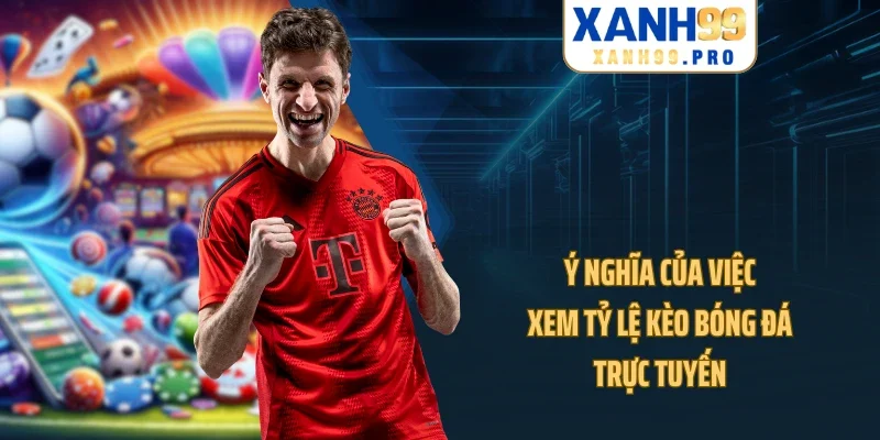 Ý nghĩa của việc xem tỷ lệ kèo bóng đá trực tuyến